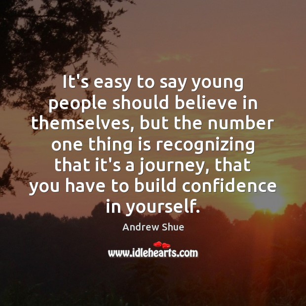It’s easy to say young people should believe in themselves, but the Andrew Shue Picture Quote