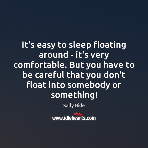 It’s easy to sleep floating around – it’s very comfortable. But you Sally Ride Picture Quote
