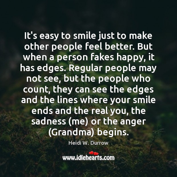 It’s easy to smile just to make other people feel better. But Heidi W. Durrow Picture Quote