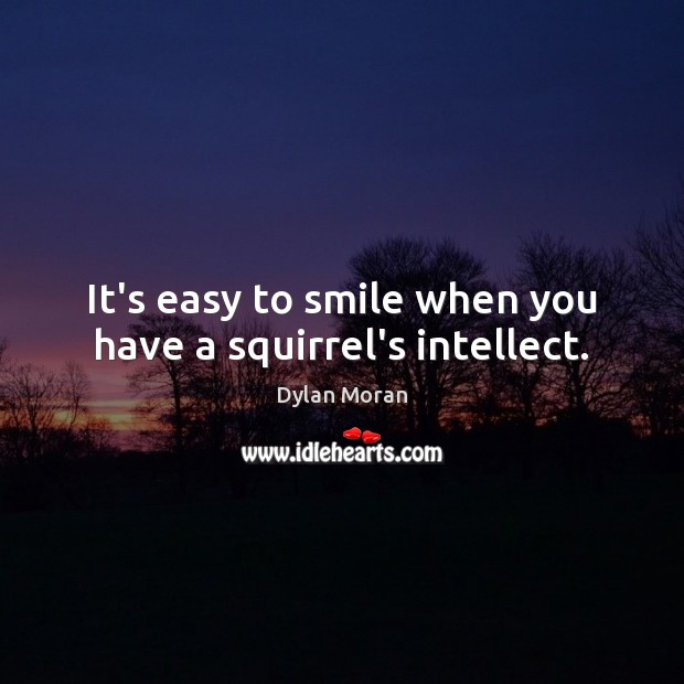 It’s easy to smile when you have a squirrel’s intellect. Image