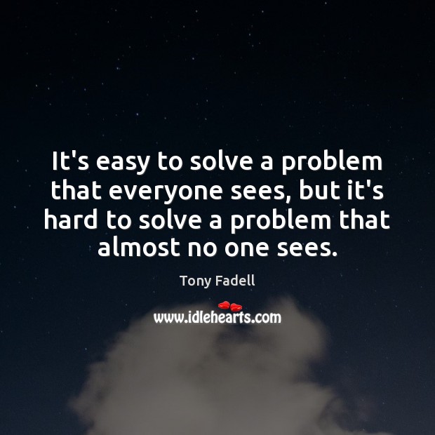 It’s easy to solve a problem that everyone sees, but it’s hard Tony Fadell Picture Quote