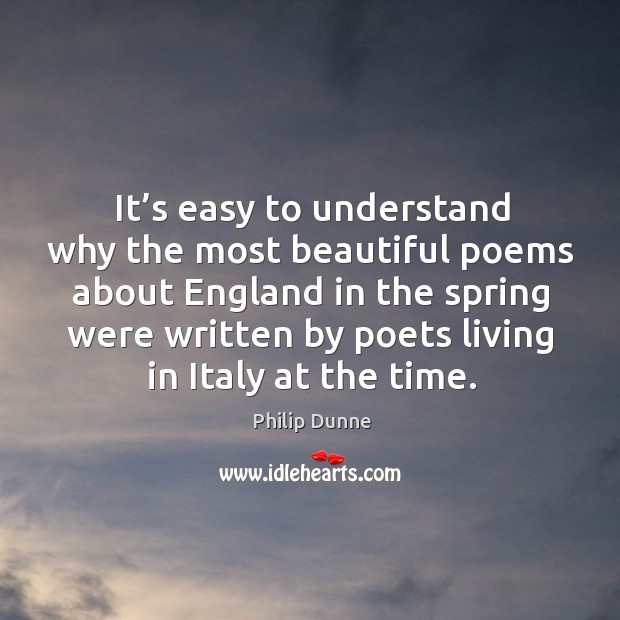 It’s easy to understand why the most beautiful poems about england in the spring were Philip Dunne Picture Quote
