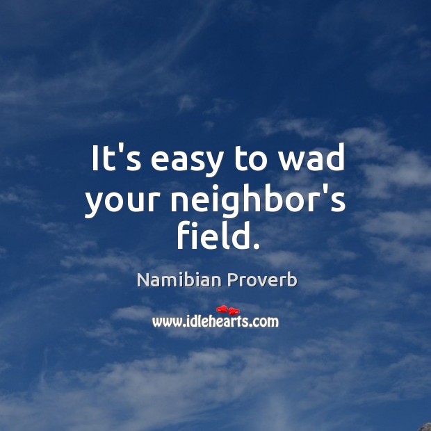 It’s easy to wad your neighbor’s field. Namibian Proverbs Image