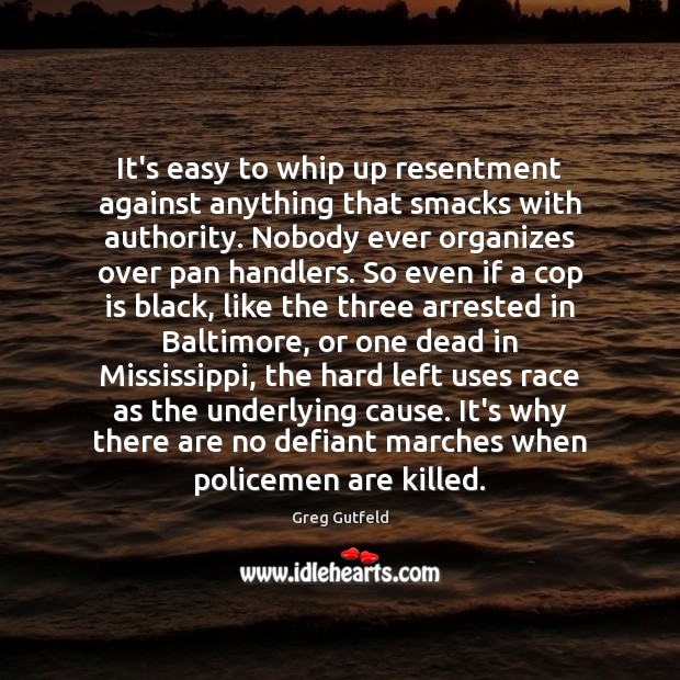 It’s easy to whip up resentment against anything that smacks with authority. Greg Gutfeld Picture Quote
