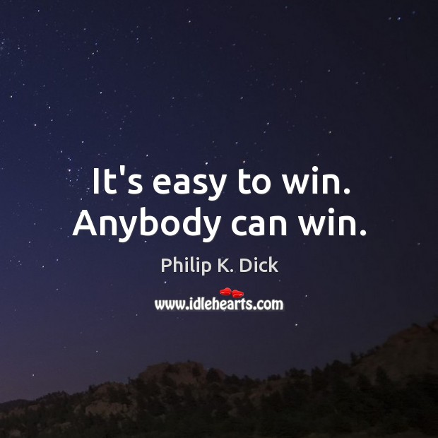 It’s easy to win. Anybody can win. Philip K. Dick Picture Quote