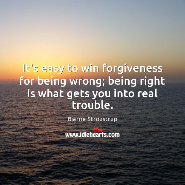 It’s easy to win forgiveness for being wrong; being right is what Bjarne Stroustrup Picture Quote