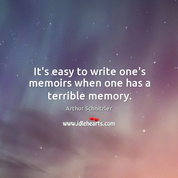 It’s easy to write one’s memoirs when one has a terrible memory. Arthur Schnitzler Picture Quote