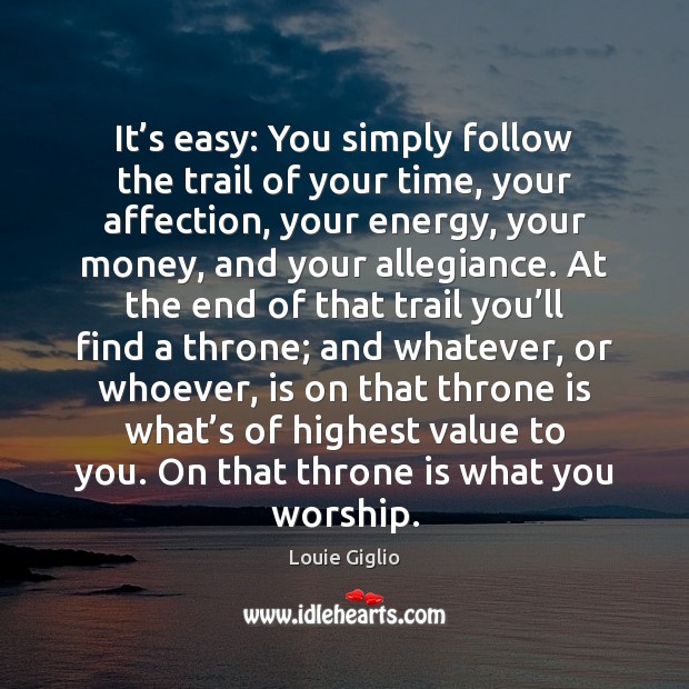 It’s easy: You simply follow the trail of your time, your Louie Giglio Picture Quote