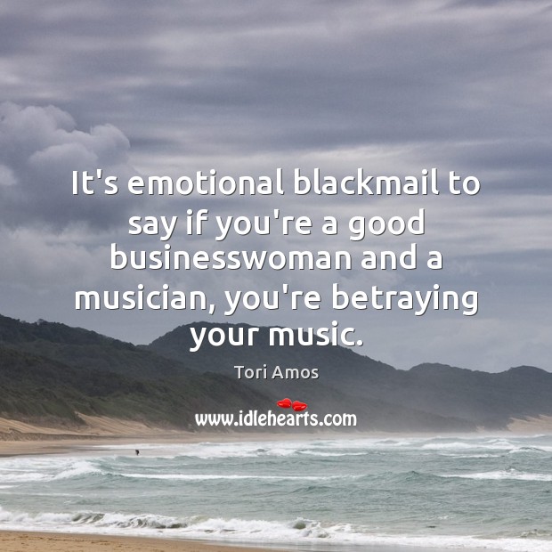 It’s emotional blackmail to say if you’re a good businesswoman and a Image