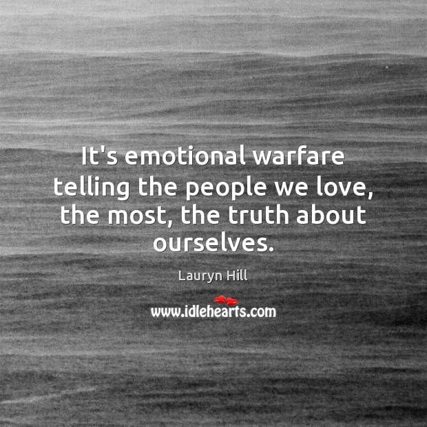 It’s emotional warfare telling the people we love, the most, the truth about ourselves. Lauryn Hill Picture Quote