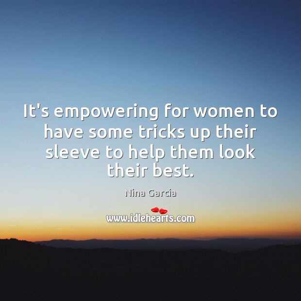 It’s empowering for women to have some tricks up their sleeve to Nina Garcia Picture Quote