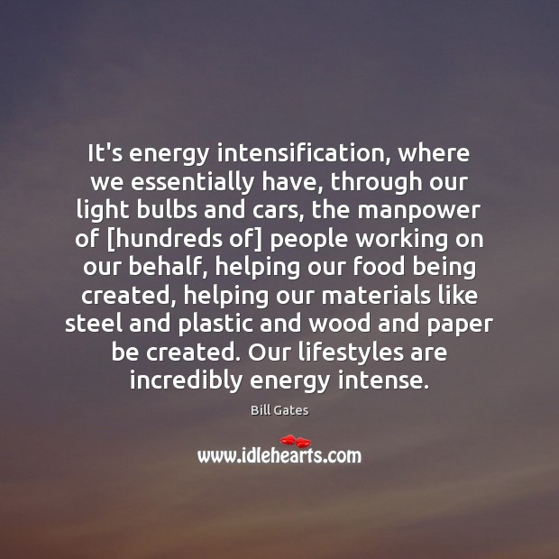 It’s energy intensification, where we essentially have, through our light bulbs and Bill Gates Picture Quote
