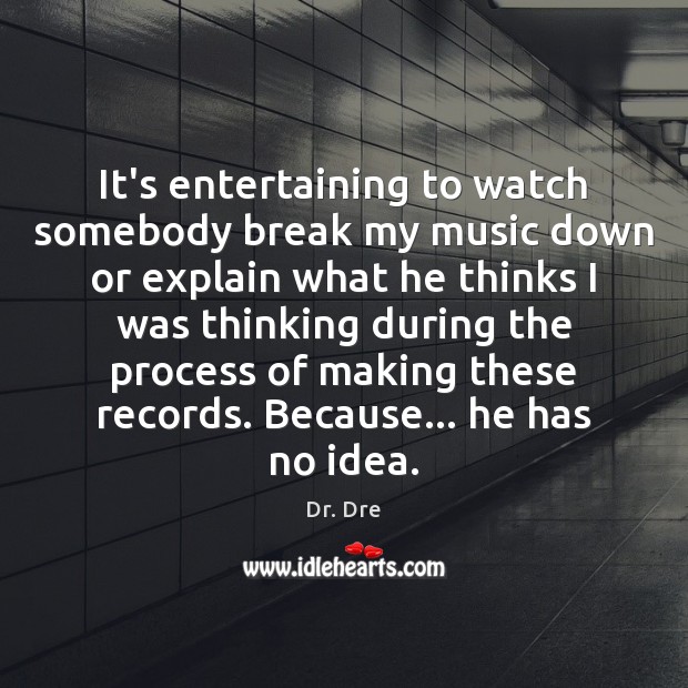 It’s entertaining to watch somebody break my music down or explain what Dr. Dre Picture Quote