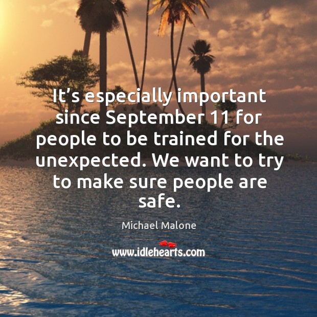 It’s especially important since september 11 for people to be trained for the unexpected. Michael Malone Picture Quote