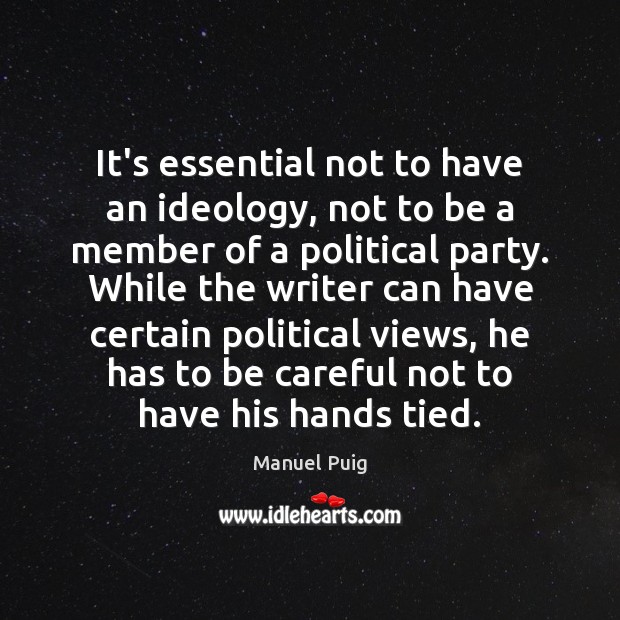 It’s essential not to have an ideology, not to be a member Manuel Puig Picture Quote
