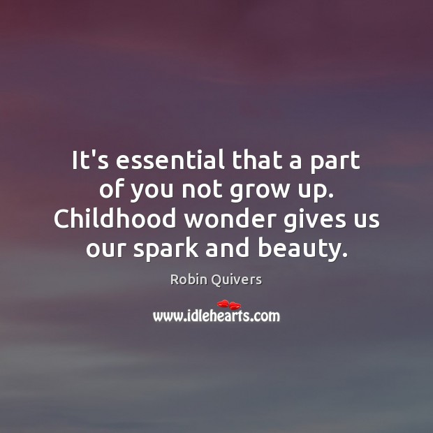 It’s essential that a part of you not grow up. Childhood wonder Robin Quivers Picture Quote