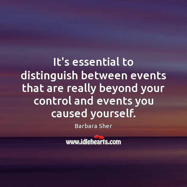 It’s essential to distinguish between events that are really beyond your control Barbara Sher Picture Quote