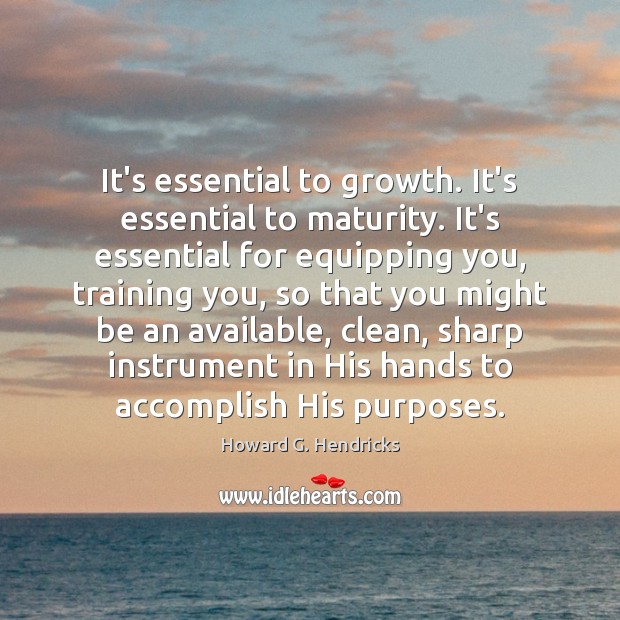 It’s essential to growth. It’s essential to maturity. It’s essential for equipping Growth Quotes Image