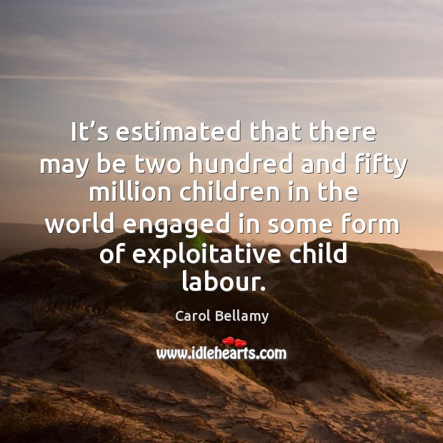 It’s estimated that there may be two hundred and fifty million children in the world engaged Image