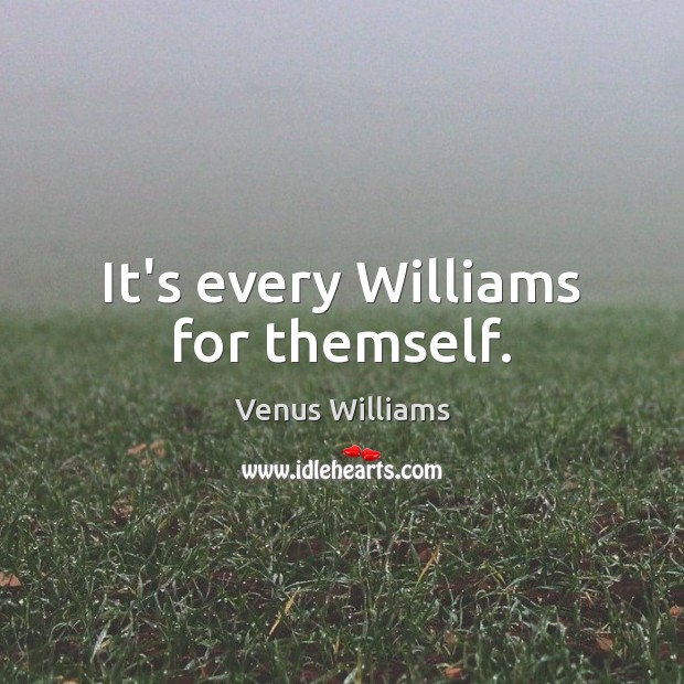 It’s every Williams for themself. Venus Williams Picture Quote