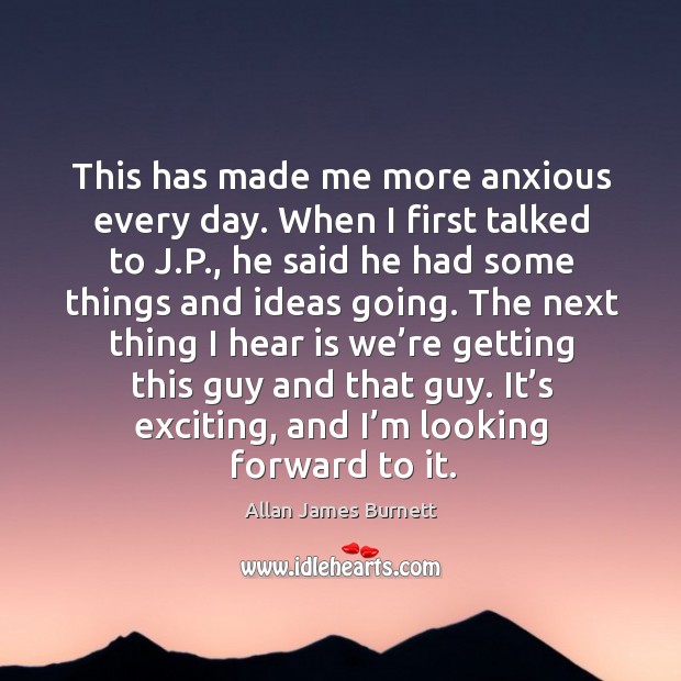 It’s exciting, and I’m looking forward to it. Allan James Burnett Picture Quote