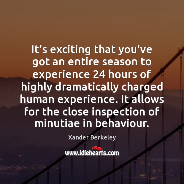 It’s exciting that you’ve got an entire season to experience 24 hours of Xander Berkeley Picture Quote