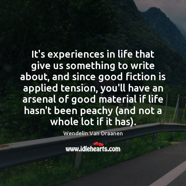 It’s experiences in life that give us something to write about, and Wendelin Van Draanen Picture Quote