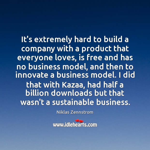 It’s extremely hard to build a company with a product that everyone Niklas Zennstrom Picture Quote