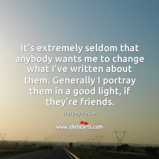 It’s extremely seldom that anybody wants me to change what I’ve written about them. Harvey Pekar Picture Quote