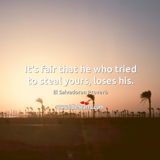 It’s fair that he who tried to steal yours, loses his. El Salvadoran Proverbs Image