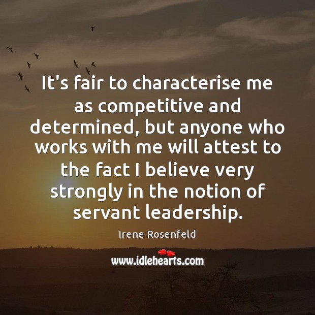 It’s fair to characterise me as competitive and determined, but anyone who Irene Rosenfeld Picture Quote