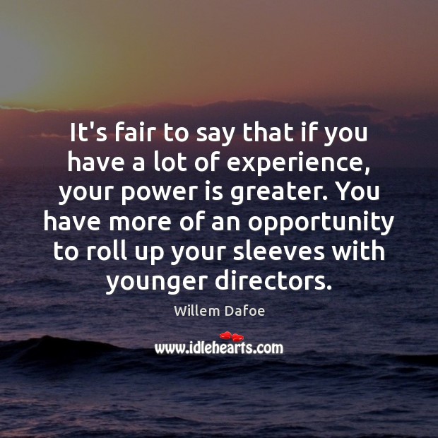 It’s fair to say that if you have a lot of experience, Willem Dafoe Picture Quote