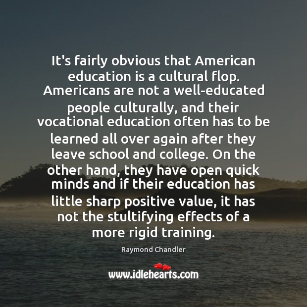 It’s fairly obvious that American education is a cultural flop. Americans are Raymond Chandler Picture Quote