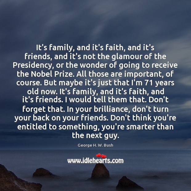 It’s family, and it’s faith, and it’s friends, and it’s not the George H. W. Bush Picture Quote
