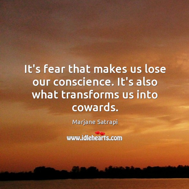 It’s fear that makes us lose our conscience. It’s also what transforms us into cowards. Image