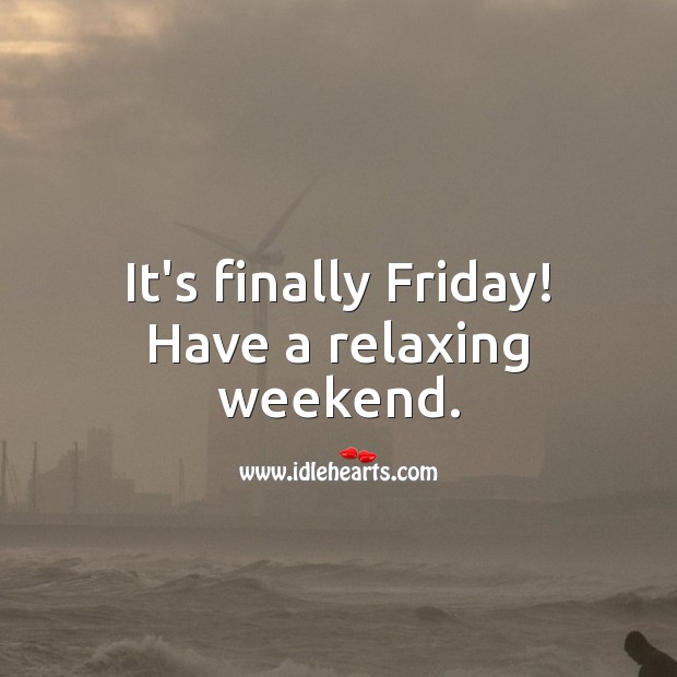 It’s finally Friday! Have a relaxing weekend. Friday Quotes Image