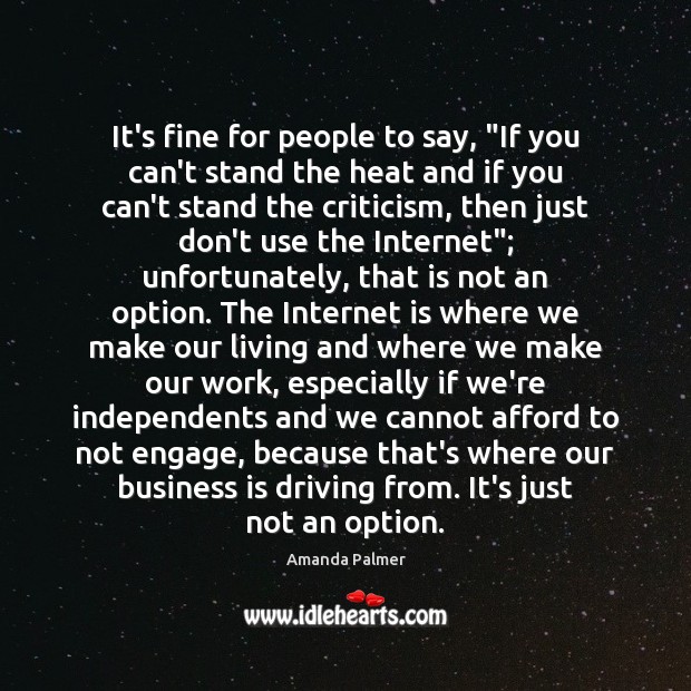 It’s fine for people to say, “If you can’t stand the heat Internet Quotes Image