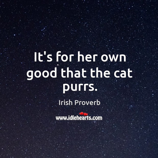 It’s for her own good that the cat purrs. Irish Proverbs Image
