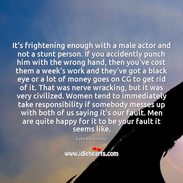 It’s frightening enough with a male actor and not a stunt person. Kate Beckinsale Picture Quote
