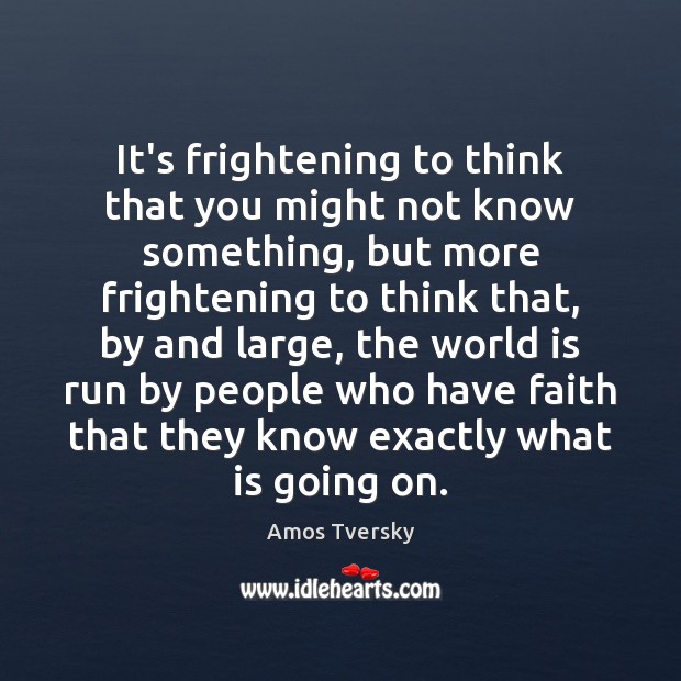 It’s frightening to think that you might not know something, but more Amos Tversky Picture Quote