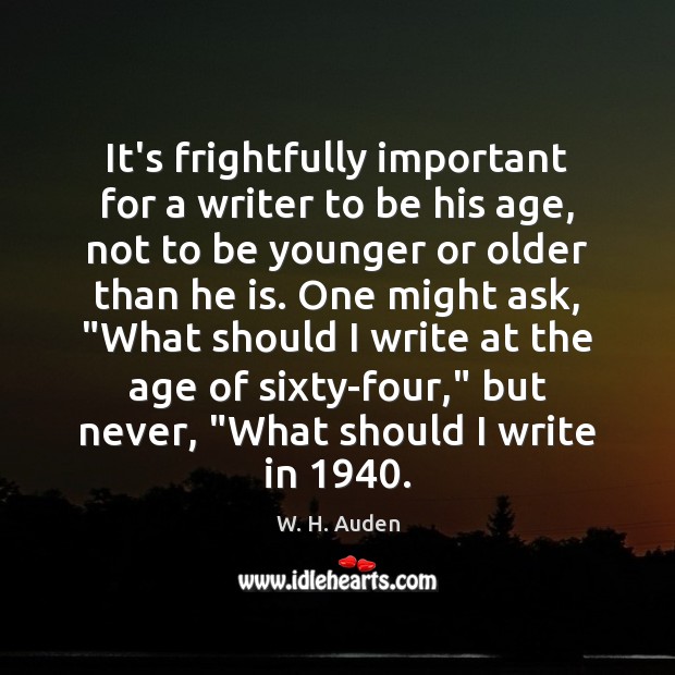 It’s frightfully important for a writer to be his age, not to W. H. Auden Picture Quote