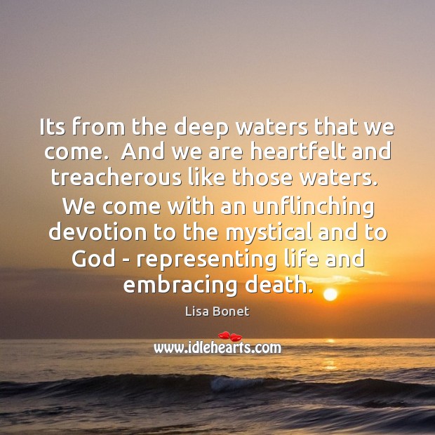Its from the deep waters that we come.  And we are heartfelt Lisa Bonet Picture Quote