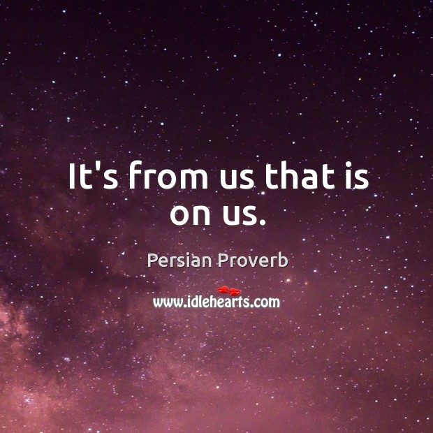 It’s from us that is on us. Persian Proverbs Image
