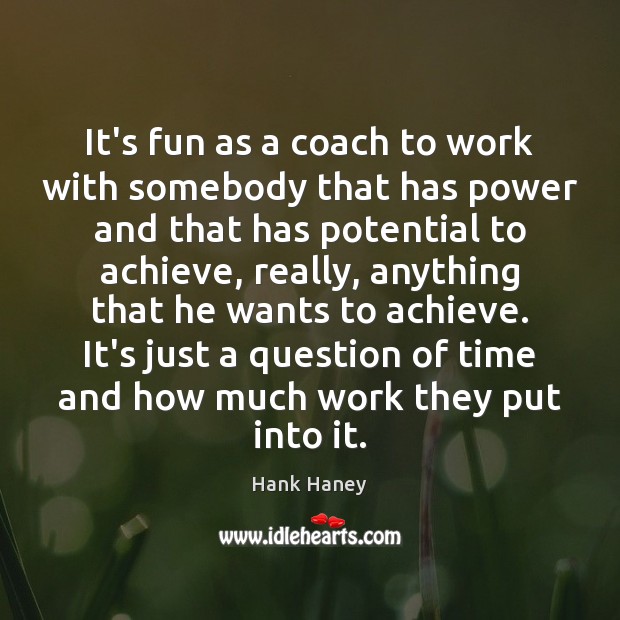 It’s fun as a coach to work with somebody that has power Hank Haney Picture Quote