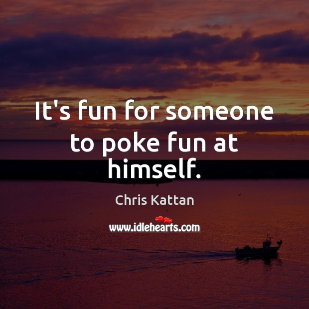 It’s fun for someone to poke fun at himself. Chris Kattan Picture Quote