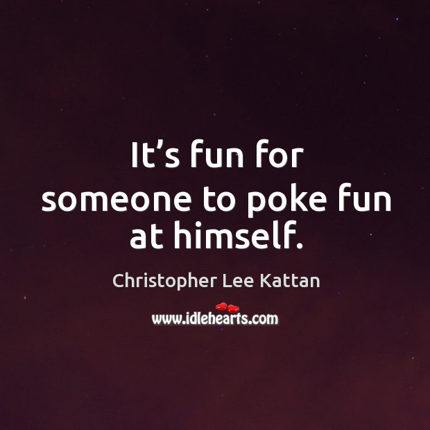 It’s fun for someone to poke fun at himself. Christopher Lee Kattan Picture Quote