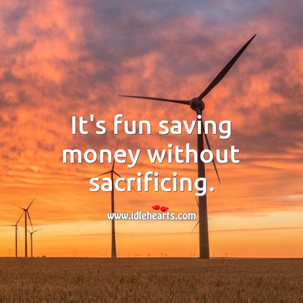 It’s fun saving money without sacrificing. Money Quotes Image