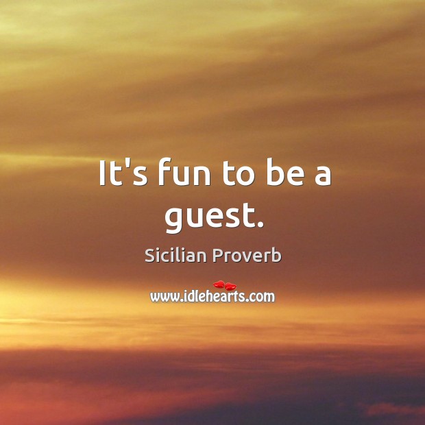 It’s fun to be a guest. Sicilian Proverbs Image