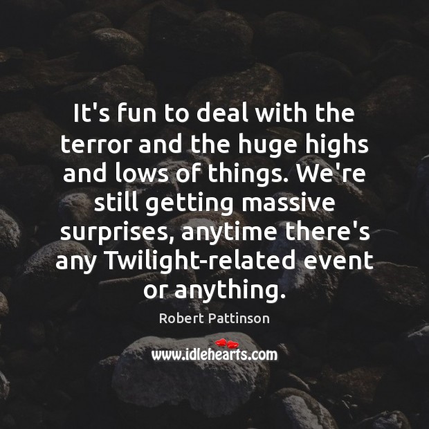 It’s fun to deal with the terror and the huge highs and Robert Pattinson Picture Quote