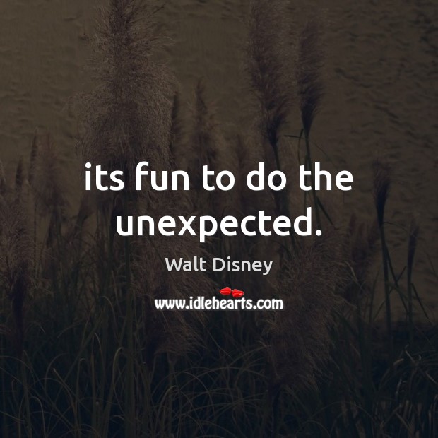 Its fun to do the unexpected. Walt Disney Picture Quote